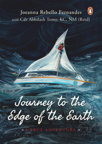 Journey to The Edge of The Earth: True Adventure of Naval Officer Abhilash Tomy ((Full-colour Biography)) by Joeanna Rebello Fernandes, 9780143450139