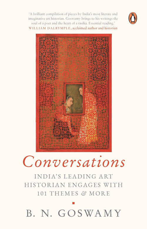 Conversations (India's Leading Art Historian Engages with 101 themes, and More) by B Goswamy, 9780670095117