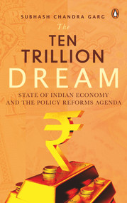 The Ten Trillion Dream (State of Indian Economy and the Policy Reforms Agenda) by Subhash Chandra Garg, 9780670095711