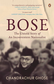 Bose (The Untold Story of an Inconvenient Nationalist | Penguin Books, Indian History & Biographies) by Chandrachur Ghose, 9780670096008