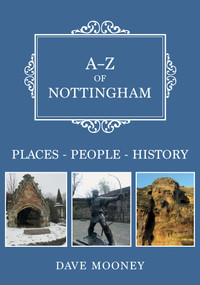 A-Z of Nottingham (Places-People-History) by Dave Mooney, 9781398102651