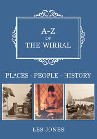 A-Z of The Wirral (Places-People-History) by Les Jones, 9781398109360