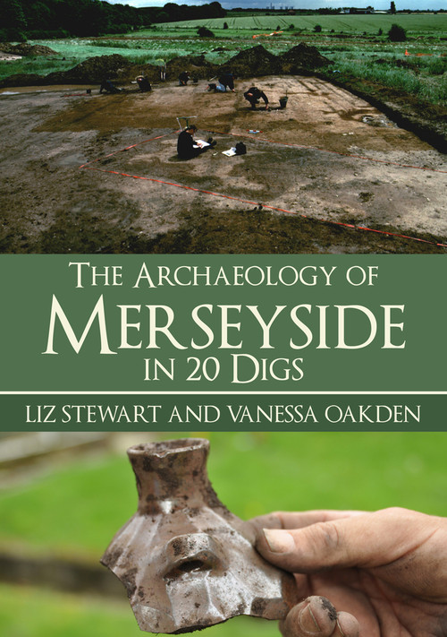 The Archaeology of Merseyside in 20 Digs by Vanessa Oakden, Elizabeth Stewart, 9781398109506