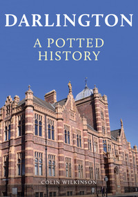 Darlington: A Potted History by Colin Wilkinson, 9781398109933