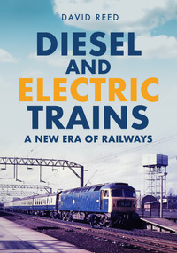 Diesel and Electric Trains (A New Era of Railways) by David Reed, 9781398109957