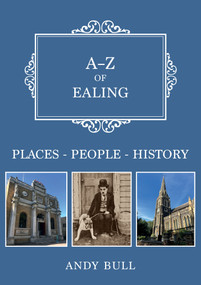 A-Z of Ealing (Places-People-History) by Andy Bull, 9781398110656