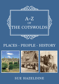 A-Z of the Cotswolds (Places-People-History) by Sue Hazeldine, 9781445693743