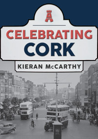 Celebrating Cork by Kieran McCarthy, 9781445697468