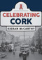 Celebrating Cork by Kieran McCarthy, 9781445697468