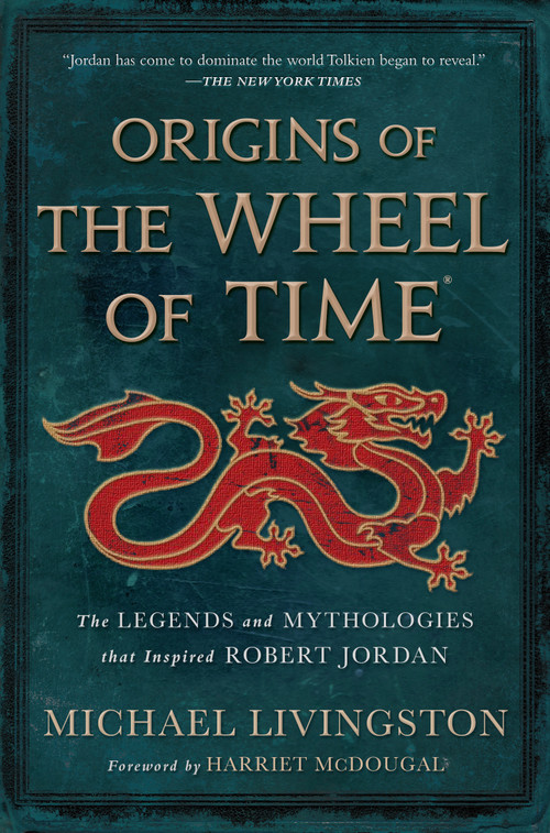 Origins of The Wheel of Time (The Legends and Mythologies that Inspired Robert Jordan) by Michael Livingston, Harriet McDougal, Robert Jordan, 9781250860521