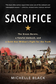 Sacrifice (The Green Berets, a Fateful Ambush, and a Gold Star Widow's Fight for the Truth) by Michelle Black, 9780593190951