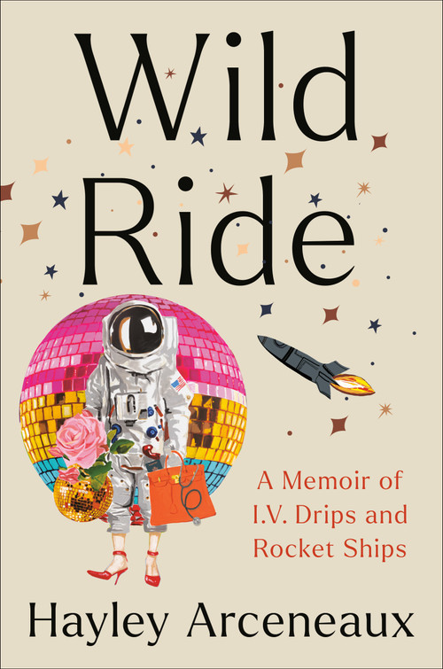 Wild Ride (A Memoir of I.V. Drips and Rocket Ships) by Hayley Arceneaux, 9780593443842