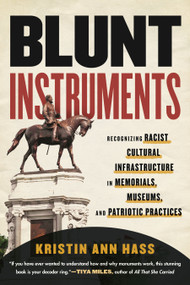 Blunt Instruments (Recognizing Racist Cultural Infrastructure in Memorials, Museums, and Patriotic Practices) by Kristin Ann Hass, 9780807006719