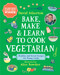 Bake, Make, and Learn to Cook Vegetarian (Healthy and Green Recipes for Young Cooks) by David Atherton, Alice Bowsher, 9781536228434
