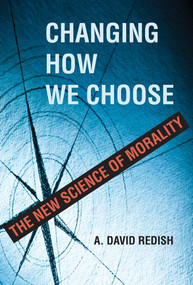 Changing How We Choose (The New Science of Morality) by A. David Redish, 9780262047364
