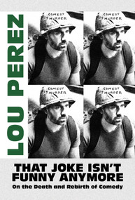 That Joke Isn't Funny Anymore (On the Death and Rebirth of Comedy) by Lou Perez, 9781637582459