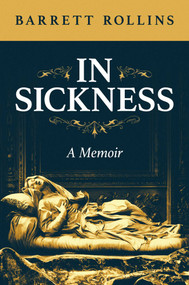 In Sickness (A Memoir) by Barrett Rollins, 9781637585580