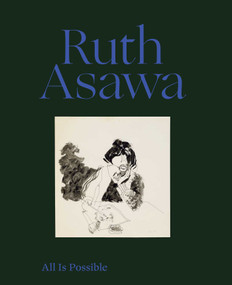 Ruth Asawa: All Is Possible by Ruth Asawa, Makeda Best, Taylor Davis, Ruth Erickson, Briony Fer, Helen Molesworth, Jennifer L. Roberts, John Yau, 9781644230787