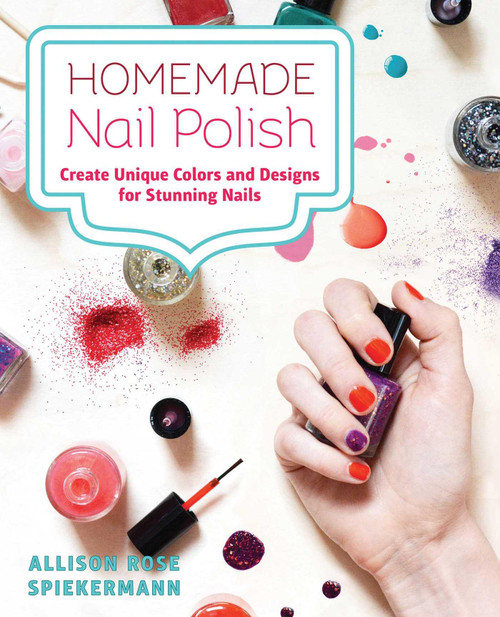 Homemade Nail Polish (Create Unique Colors and Designs For Eye-Catching Nails) by Allison Rose Spiekermann, 9781646042340