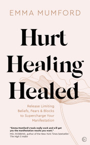 Hurt, Healing, Healed (Release Limiting Beliefs, Fears & Blocks to Supercharge Your Manifestation) by Emma Mumford, 9781786786791