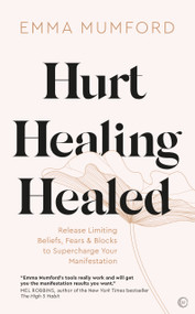 Hurt, Healing, Healed (Release Limiting Beliefs, Fears & Blocks to Supercharge Your Manifestation) by Emma Mumford, 9781786786791
