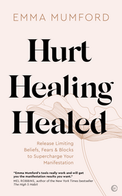 Hurt, Healing, Healed (Release Limiting Beliefs, Fears & Blocks to Supercharge Your Manifestation) by Emma Mumford, 9781786786791