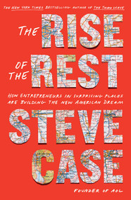 The Rise of the Rest (How Entrepreneurs in Surprising Places are Building the New American Dream) by Steve Case, 9781982191849