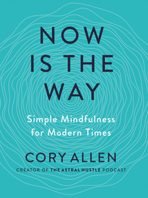Now Is the Way (Simple Mindfulness for Modern Times) by Cory Allen, 9780593538500