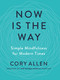 Now Is the Way (Simple Mindfulness for Modern Times) by Cory Allen, 9780593538500