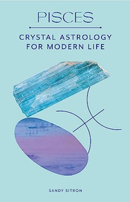 Pisces (Crystal Astrology for Modern Life) by Sandy Sitron, 9780857829290