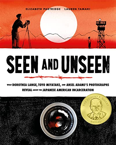 Seen and Unseen (What Dorothea Lange, Toyo Miyatake, and Ansel Adams's Photographs Reveal About the Japanese American Incarceration) by Lauren Tamaki, Elizabeth Partridge, 9781452165103