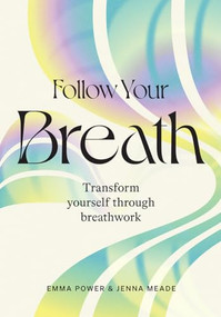Follow Your Breath (Transform Yourself Through Breathwork) by Emma Power, Jenna Meade, 9781743797952