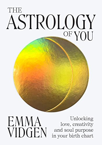 The Astrology of You (Unlocking Love, Creativity and Soul Purpose in Your Birth Chart) by Emma Vidgen, 9781743798003