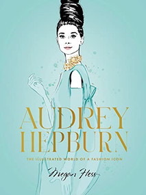 Audrey Hepburn (The Illustrated World of a Fashion Icon) by Megan Hess, 9781743798362
