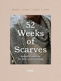52 Weeks of Scarves (Beautiful Patterns for Year-round Knitting: Shawls. Wraps. Collars. Cowls.) by n/a Laine, 9781743798515