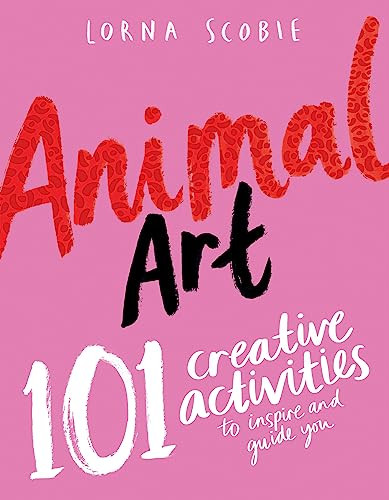 Animal Art (101 Creative Activities to Inspire and Guide You) by Lorna Scobie, 9781784884451