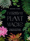 Everyday Plant Magic (Change Your Life Through the Magical Energy of Nature) by Rachael Cohen, 9781784885489