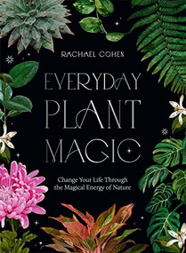 Everyday Plant Magic (Change Your Life Through the Magical Energy of Nature) by Rachael Cohen, 9781784885489