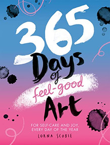 365 Days of Feel-Good Art (For Self-Care and Joy, Every Day of the Year) by Lorna Scobie, 9781784885618