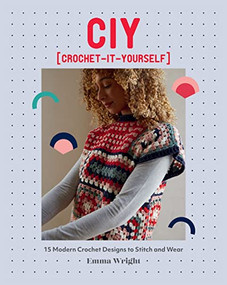 CIY: Crochet-It-Yourself (15 Modern Crochet Designs to Stitch and Wear) by Emma Wright, 9781787138681