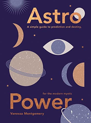 Astro Power (A Simple Guide to Prediction and Destiny, for the Modern Mystic) by Vanessa Montgomery, 9781787138896