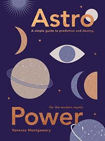 Astro Power (A Simple Guide to Prediction and Destiny, for the Modern Mystic) by Vanessa Montgomery, 9781787138896