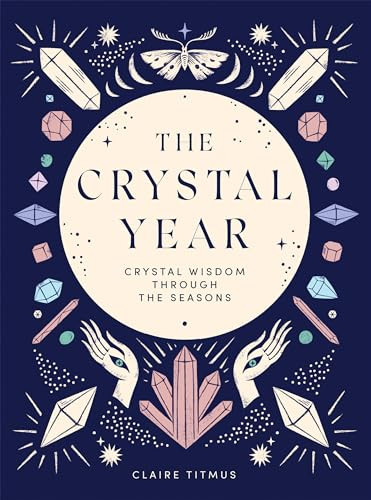The Crystal Year (Crystal Wisdom Through the Seasons) by Claire Titmus, 9781787139145