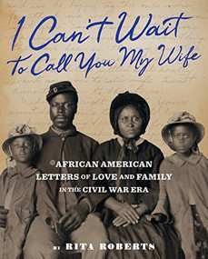 "I Can't Wait to Call You My Wife" (African American Letters of Love and Family in the Civil War Era) by Rita Roberts, 9781797213729