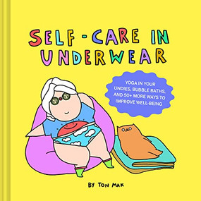 Self-Care in Underwear (Yoga in Your Undies, Bubble Baths, and 50+ More Ways to Improve Well-Being) by Ton Mak, 9781797214214