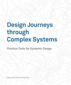 Design Journeys through Complex Systems (Practice Tools for Systemic Design) by Peter Jones, Kristel Van Ael, 9789063696344