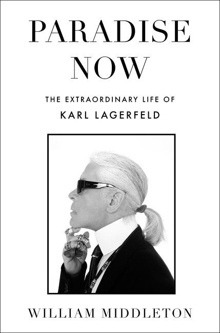 Paradise Now (The Extraordinary Life of Karl Lagerfeld) by William Middleton, 9780062969033