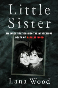 Little Sister (My Investigation into the Mysterious Death of Natalie Wood) - 9780063081635 by Lana Wood, 9780063081635