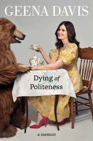 Dying of Politeness (A Memoir) by Geena Davis, 9780063119130