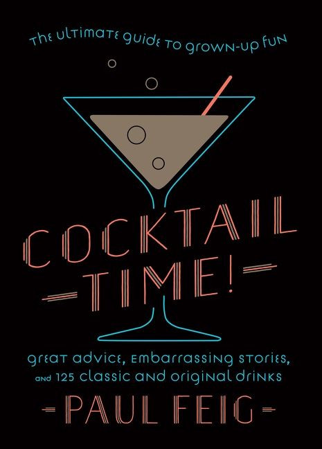 Cocktail Time! (The Ultimate Guide to Grown-Up Fun) by Paul Feig, 9780063160699